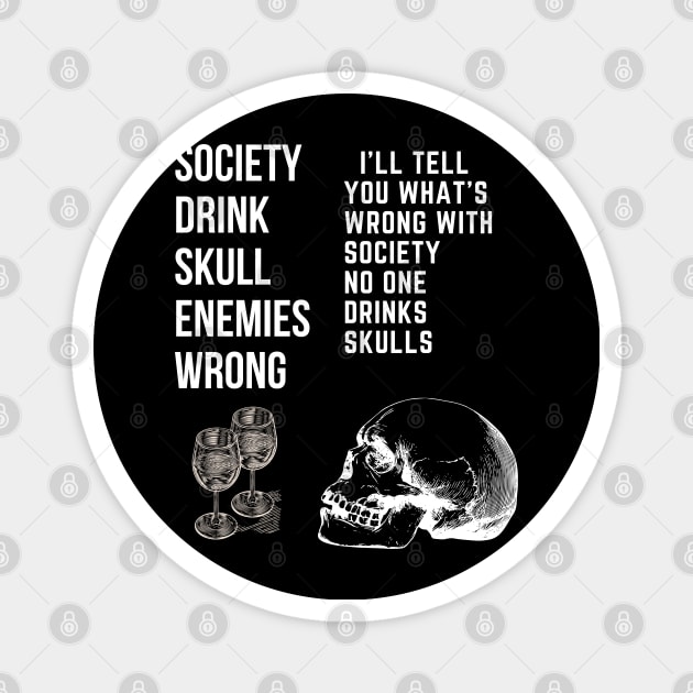 I'll Tell You What's Wrong With Society No One Drinks Skulls T-Shirt Magnet by Just Me Store